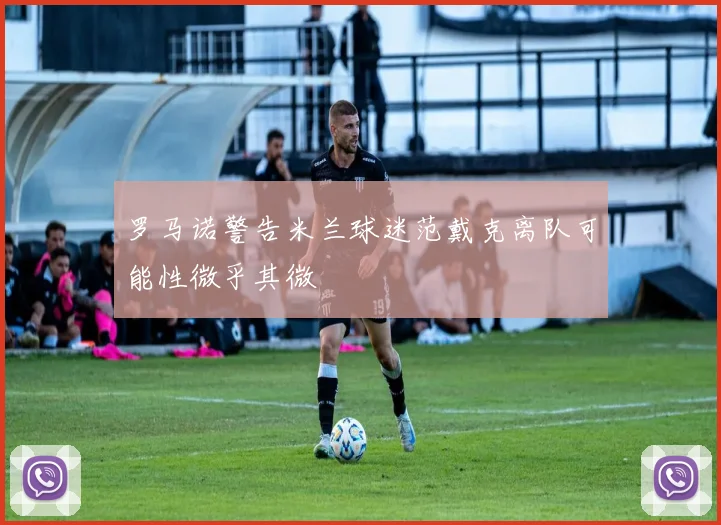 罗马诺警告米兰球迷范戴克离队可能性微乎其微